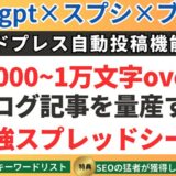 キーワード入力するだけでブログ記事を量産出来る最強スプレッドシート＋連携マニュアル特典レビュー　【衝撃】ブログ収益化を加速させるとっておきのツール